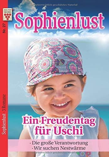 Sophienlust Nr. 27: Ein Freudentag für Uschi / Die große Verantwortung / Wir suchen Nestwärme