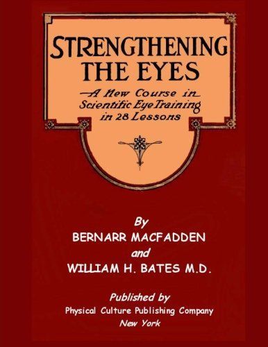 Strengthening the Eyes - A New Course in Scientific Eye Training in 28 Lessons