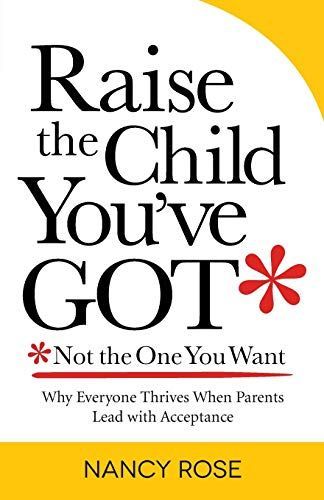 Raise the Child You've Got-Not the One You Want