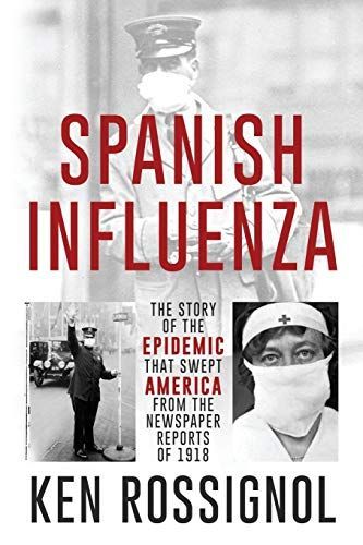 SPANISH INFLUENZA - The Story of the Epidemic That Swept America From the Newspaper Reports of 1918