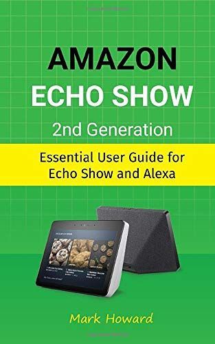 Amazon Echo Show 2nd Generation: Essential User Guide for Echo Show and Alexa