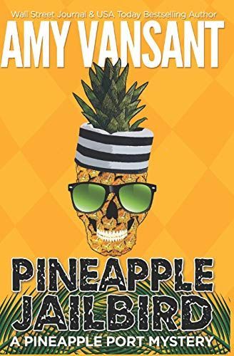 Pineapple Jailbird: A Pineapple Port Mystery: Book Eight - A Funny, Thrilling & Cozy (Ish) Mystery