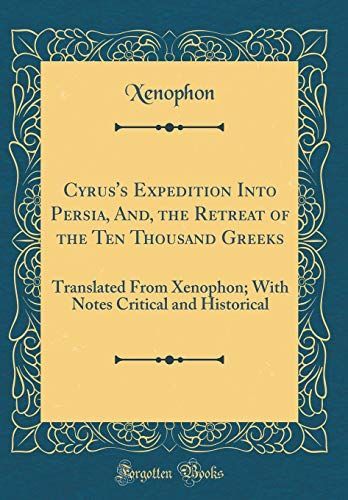 Cyrus's Expedition Into Persia, And, the Retreat of the Ten Thousand Greeks