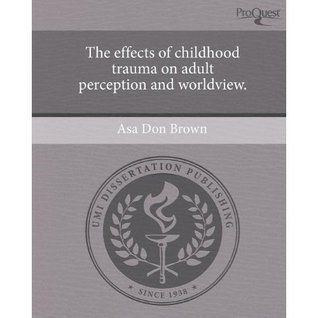 The Effects of Childhood Trauma on Adult Perception and Worldview