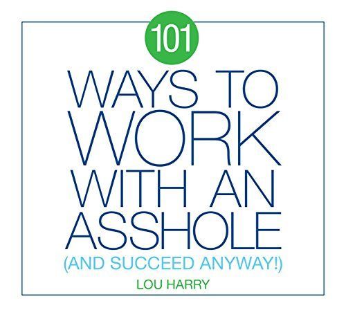 101 Ways to Work with an Asshole