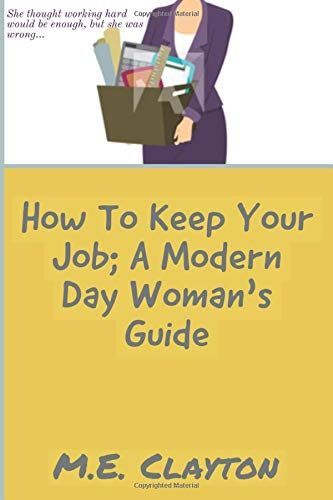 How to Keep Your Job; a Modern Day Woman's Guide