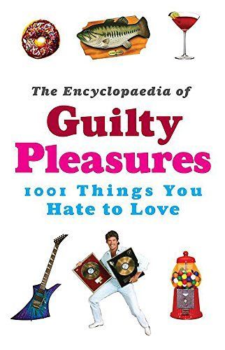 The Encyclopaedia of Guilty Pleasures