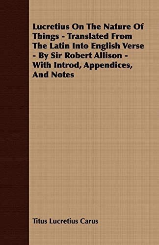 Lucretius on the Nature of Things - Translated from the Latin Into English Verse - By Sir Robert Allison - With Introd, Appendices, and Notes