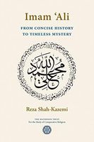 Imam 'Ali From Concise History to Timeless Mystery