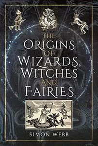 The Origins of Wizards, Witches and Fairies