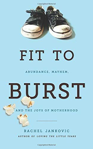 Fit to Burst: Abundance, Mayhem, and the Joys of Motherhood