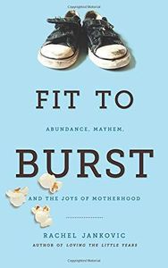 Fit to Burst: Abundance, Mayhem, and the Joys of Motherhood
