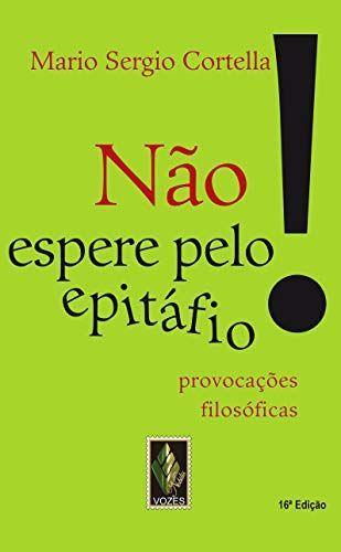 Não espere pelo epitáfio...