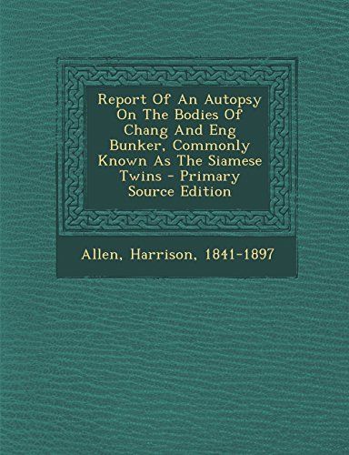 Report of an Autopsy on the Bodies of Chang and Eng Bunker, Commonly Known as the Siamese Twins - Primary Source Edition