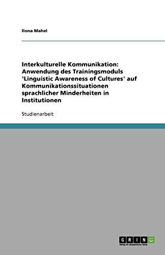 Interkulturelle Kommunikation: Anwendung des Trainingsmoduls 'Linguistic Awareness of Cultures' auf Kommunikationssituationen sprachlicher Minderheiten in Institutionen