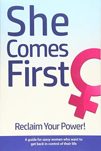 She Comes First - Reclaim Your Power! - a Guide for Sassy Women Who Want to Get Back in Control of Their Life
