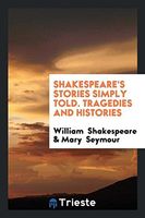 Shakespeare's Stories Simply Told. Tragedies and Histories