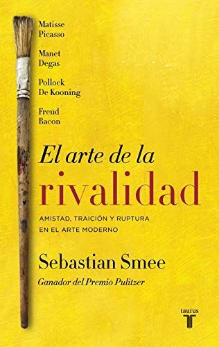 El Arte de La Rivalidad/The Art of Rivalry: Four Friendships, Betrayals, and Breakthroughs in Modern Art