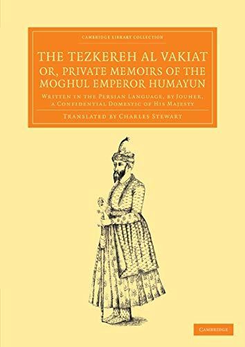 The Tezkereh Al Vakiat; Or, Private Memoirs of the Moghul Emperor Humayun