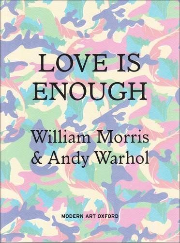 Love Is Enough - William Morris and Andy Warhol