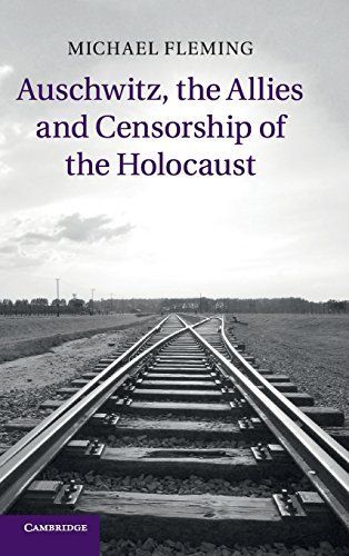 Auschwitz, the Allies and Censorship of the Holocaust