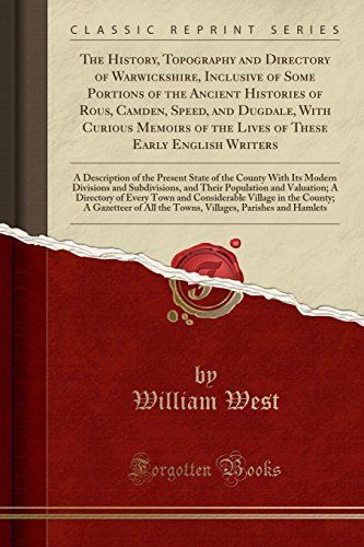 The History, Topography and Directory of Warwickshire, Inclusive of Some Portions of the Ancient Histories of Rous, Camden, Speed, and Dugdale, with Curious Memoirs of the Lives of These Early English Writers