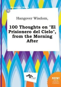 Hangover Wisdom, 100 Thoughts on El Prisionero Del Cielo , from the Morning After