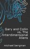 Gary and Collin Vs. The Interdimensional Aliens