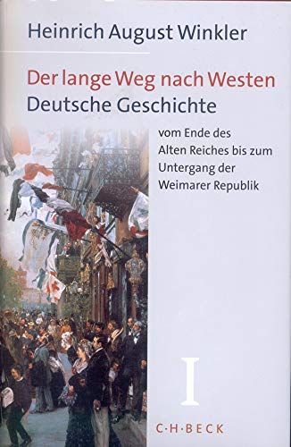 Der lange Weg nach Westen: Deutsche Geschichte vom Ende des Alten Reiches bis zum Untergang der Weimarer Republik