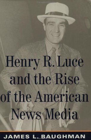 Henry R. Luce and the Rise of the American News Media