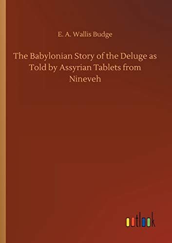 The Babylonian Story of the Deluge as Told by Assyrian Tablets from Nineveh