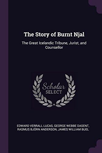 The Story of Burnt Njal: The Great Icelandic Tribune, Jurist, and Counsellor