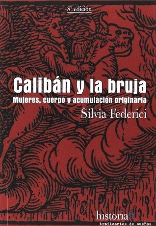 Calibán y la bruja. Mujeres, cuerpo y acumulación originaria