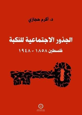 الجذور الاجتماعية للنكبة؛ فلسطين 1858 - 1948