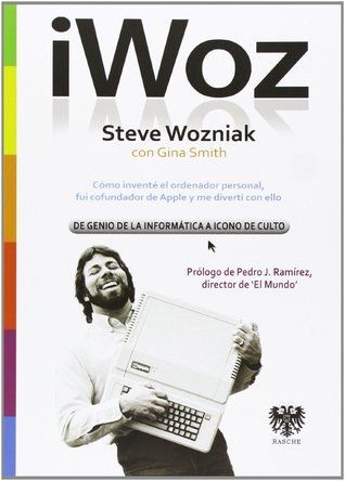 iWoz. De genio de la informática a icono de culto. Cómo inventé el ordenador personal, fui cofundador de Apple y me divertí con ello