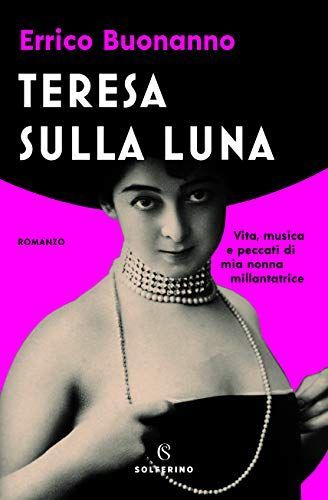 Teresa sulla luna. Vita, musica e peccati di mia nonna millantatrice