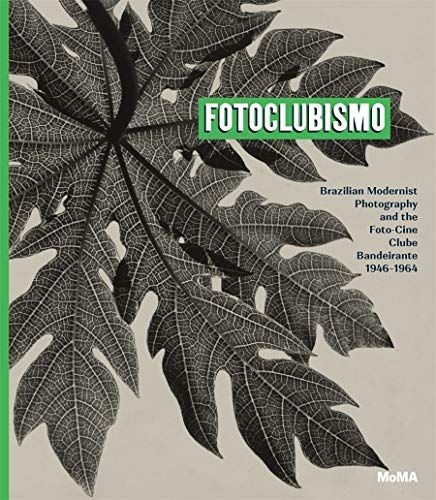 Fotoclubismo: Brazilian Modernist Photography and The Foto-Cine Clube Bandeirante, 1946-1964