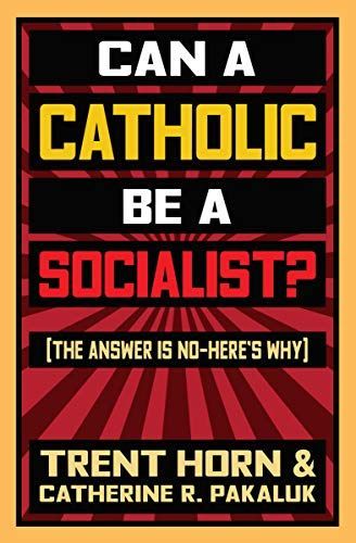 Can a Catholic Be a Socialist?: The Answer Is No- Here's Why