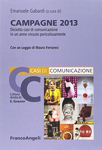 Campagne 2013. Diciotto casi di comunicazione in un anno vissuto pericolosamente