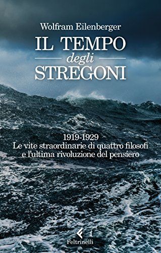 Il tempo degli stregoni. 1919-1929. Le vite straordinarie di quattro filosofi e l'ultima rivoluzione del pensiero