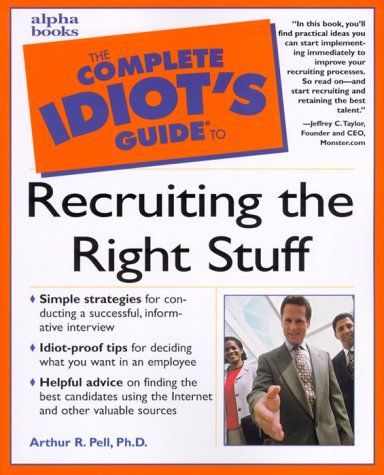 The Complete Idiot's Guide to Recruiting the Right Stuff