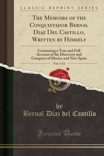 The Memoirs of the Conquistador Bernal Diaz Del Castillo, Vol. 1 of 2