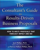 The Consultant's Guide to Results-Driven Business Proposals: How to Write Proposals That Forecast Impact and ROI