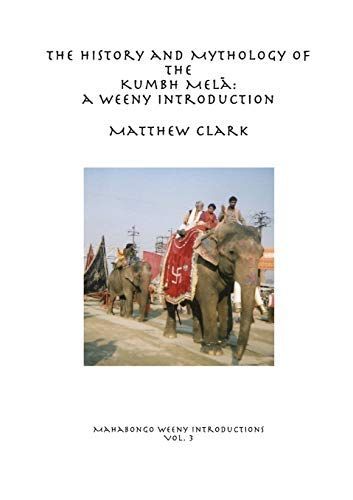 The History and Mythology of the Kumbh Mel_: A Weeny Introduction