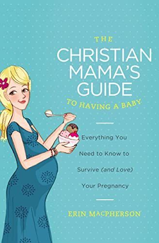 The Christian Mama's Guide to Having a Baby