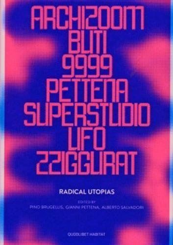 Radical Utopias. Archizoom, Remo Buti, 9999, Gianni Pettena, Superstudio, UFO, Zziggurat