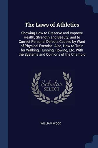 The Laws of Athletics: Showing How to Preserve and Improve Health, Strength and Beauty, and to Correct Personal Defects Caused by Want of Phy