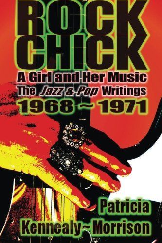 Rock Chick: A Girl and Her Music: The Jazz & Pop Writings 1968 - 1971