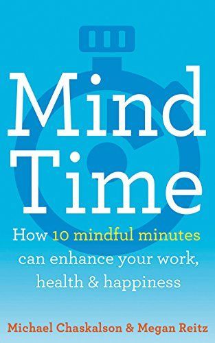 Mind Time: How Ten Mindful Minutes Can Enhance Your Work, Health and Happiness