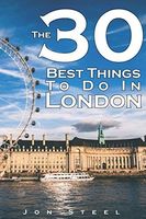 The 30 Best Things to Do in London: An Experienced Traveler's Guide to the Best Tourist Attractions and Hotspots Within London